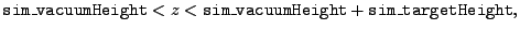 $\displaystyle {\tt sim\_vacuumHeight} < z < {\tt sim\_vacuumHeight} + {\tt sim\_targetHeight},$