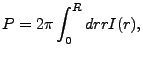 $\displaystyle P = 2 \pi \int_0^R dr r I(r),$