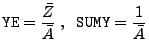 $\displaystyle {\tt YE} = \frac{\bar{Z}}{\bar{A}}\;,\;\; {\tt SUMY} = \frac{1}{\bar{A}}$