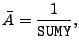 $\displaystyle \bar{A} = \frac{1}{{\tt SUMY}},$