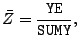 $\displaystyle \bar{Z} = \frac{{\tt YE}}{{\tt SUMY}},$