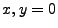 $ x,y=0$