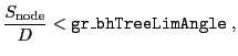 $\displaystyle \frac{S_\mathrm{node}}{D} < \mathtt{gr\_bhTreeLimAngle}  ,$