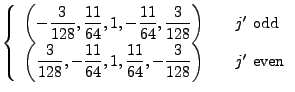 $\displaystyle \left\{\begin{array}{ll}\displaystyle
\left( -{3\over{128}}, {{11...
...11}\over{64}}, -{3\over{128}}\right)
&    j' {\rm even}
\end{array} \right.$