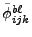 $ \tilde\phi^{b\ell}_{ijk}$