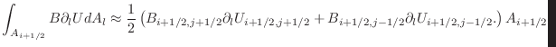 $\displaystyle \int_{A_{i+1/2}}B\partial_l U dA_{l} \approx \frac{1}{2}\left (
B...
...U_{i+1/2,j+1/2} + B_{i+1/2,j-1/2}\partial_l U _{i+1/2,j-1/2}.
\right )A_{i+1/2}$