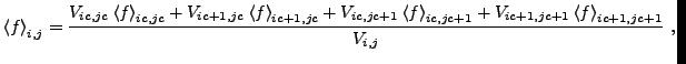 $\displaystyle \left<f\right>_{i,j} = \frac{V_{ic,jc} \left<f\right>_{ic,jc} + V...
...left<f\right>_{ic,jc+1} + V_{ic+1,jc+1} \left<f\right>_{ic+1,jc+1}} {V_{i,j}} ,$
