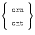 $ \left\{
\begin{array}{c}\mathtt{crn}\\
\mathtt{cnt}\\
\end{array}\right\}$