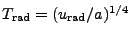 $ T_\mathrm{rad} =
(u_\mathrm{rad}/a)^{1/4}$