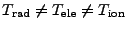 $ T_\mathrm{rad} \ne T_\mathrm{ele} \ne
T_\mathrm{ion}$