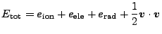 $\displaystyle E_\mathrm{tot} = e_\mathrm{ion} + e_\mathrm{ele} + e_\mathrm{rad} + \frac{1}{2} \boldsymbol v \cdot \boldsymbol v$