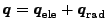 $\displaystyle \boldsymbol q = \boldsymbol q_\mathrm{ele} + \boldsymbol q_\mathrm{rad}$