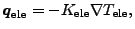 $\displaystyle \boldsymbol q_\mathrm{ele} = -K_\mathrm{ele} \nabla T_\mathrm{ele},$
