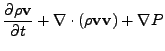 $\displaystyle {\partial \rho {\bf v} \over \partial t} +
{\bf\nabla} \cdot \left ( \rho {\bf v} {\bf v} \right ) +
{\bf\nabla} P$