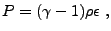 $\displaystyle P = (\gamma - 1) \rho \epsilon ,$
