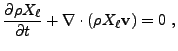 $\displaystyle {{\partial \rho X_\ell} \over {\partial t}} + {\bf\nabla} \cdot \left ( \rho X_\ell {\bf v} \right ) = 0 ,$