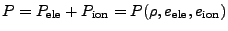 $ P = P_\mathrm{ele} +
P_\mathrm{ion} = P(\rho,e_\mathrm{ele},e_\mathrm{ion})$