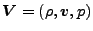 $ \boldsymbol{V} = (\rho, \boldsymbol{v}, p)$
