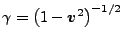 $ \gamma = \big(1 - \boldsymbol{v}^2\big)^{-1/2}$