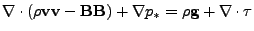 $\displaystyle \nabla\cdot
(\rho\textbf{v}\xspace \textbf{v}\xspace -\textbf{B}\...
...xtbf{B}\xspace )+\nabla p_{\ast} = \rho\textbf{g}\xspace + \nabla\cdot{\bf\tau}$