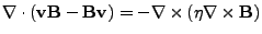 $\displaystyle \nabla\cdot(\textbf{v}\xspace \textbf{B}\xspace -\textbf{B}\xspace \textbf{v}\xspace ) =
-\nabla\times(\eta\nabla\times\textbf{B}\xspace )$