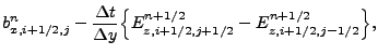 $\displaystyle {b}^{n}_{x,i+{1}/{2},j}-
\frac{\Delta t}{\Delta y}
\Bigr\{
{E}^{n+1/2}_{z,i+{1}/{2},j+{1}/{2}}
-{E}^{n+1/2}_{z,i+{1}/{2},j-{1}/{2}}
\Bigl\},$