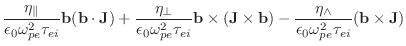 $\displaystyle \frac{\eta_\parallel}{\epsilon_0 \omega^2_{pe} \tau_{ei}}\mathbf{...
...{\eta_\wedge}{\epsilon_0 \omega^2_{pe} \tau_{ei}}(\mathbf{b} \times \mathbf{J})$