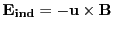 $ \mathbf{E_{ind}}=-\mathbf{u}\times \mathbf{B}$