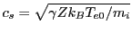 $ c_s=\sqrt{\gamma Z k_B T_{e0}/m_i}$