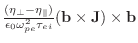 $\frac{(\eta_\perp-\eta_\parallel)}{\epsilon_0 \omega^2_{pe} \tau_{ei}} (\mathbf{b} \times \mathbf{J}) \times \mathbf{b}$