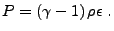 $\displaystyle P = \left(\gamma - 1\right)\rho\epsilon&nbsp;.$