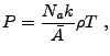 $\displaystyle P = \frac{N_a k}{\bar{A}} \rho T&nbsp;,$