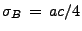 $ \sigma_B   =  
a c/4$