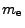 $ m_{\rm e}$