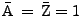 $ {\bar {\rm A}}   =   {\bar {\rm Z}} = 1$