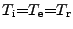 $ T_{\mathrm i}\mathord{\scriptsize =}T_{\mathrm e}\mathord{\scriptsize =}T_{\mathrm r}$