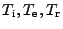 $ T_{\mathrm i},T_{\mathrm e},T_{\mathrm r}$