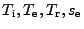$ T_{\mathrm i},T_{\mathrm e},T_{\mathrm r}, s_{\mathrm e}$