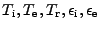 $ T_{\mathrm i},T_{\mathrm e},T_{\mathrm r}, \epsilon _{\mathrm i}, \epsilon _{\mathrm e}$