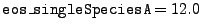$ {\tt eos\_singleSpeciesA} = 12.0$