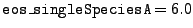 $ {\tt eos\_singleSpeciesA} = 6.0$