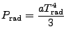 $\displaystyle P_{\rm rad} = {a T_{\rm rad}^4 \over 3}$