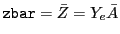 $\displaystyle {\tt zbar} = {\bar Z}= {Y_e}{{\bar A}}$