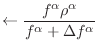 $\displaystyle \leftarrow \frac{f^\alpha \rho^\alpha}{f^\alpha + \Delta f^\alpha}$