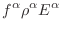 $\displaystyle f^\alpha\rho^\alpha E^\alpha$